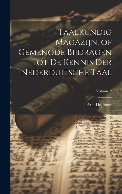 Taalkundig Magazijn, of Gemengde Bijdragen Tot De Kennis Der Nederduitsche Taal; Volume 2 Taalkundig Magazijn, of Gemengde Bijdragen Tot De Kennis Der Nederduitsche Taal; Volume 2