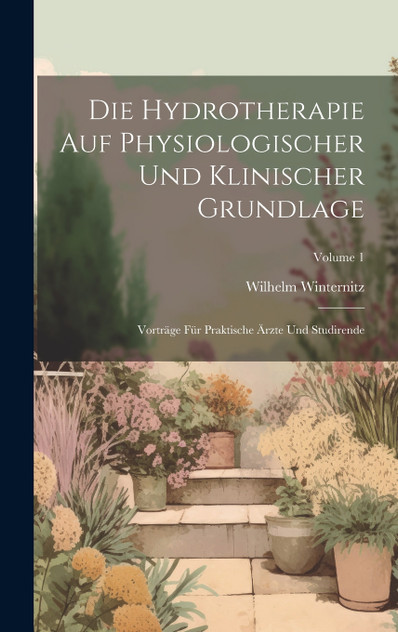 Die Hydrotherapie Auf Physiologischer Und Klinischer Grundlage Die Hydrotherapie Auf Physiologischer Und Klinischer Grundlage