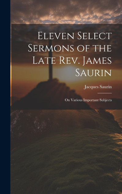 Eleven Select Sermons of the Late Rev. James Saurin