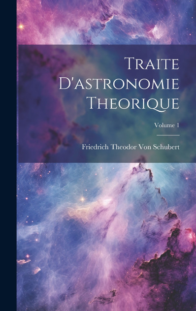 Traite D'astronomie Theorique; Volume 1 Traite D'astronomie Theorique; Volume 1