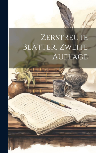 Zerstreute Blätter, Zweite Auflage Zerstreute Blätter, Zweite Auflage