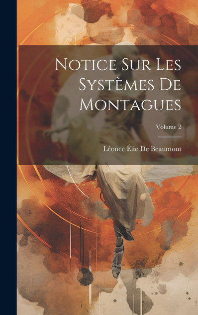 Notice Sur Les Systèmes De Montagues; Volume 2 Notice Sur Les Systèmes De Montagues; Volume 2