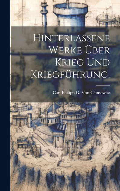 Hinterlassene Werke über Krieg und Kriegführung. Hinterlassene Werke über Krieg und Kriegführung.