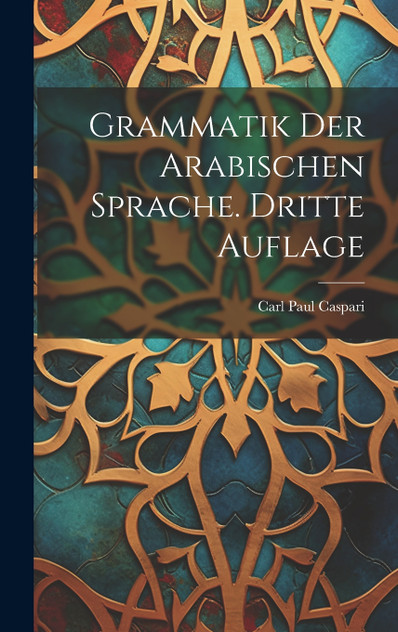 Grammatik der Arabischen Sprache. Dritte Auflage Grammatik der Arabischen Sprache. Dritte Auflage