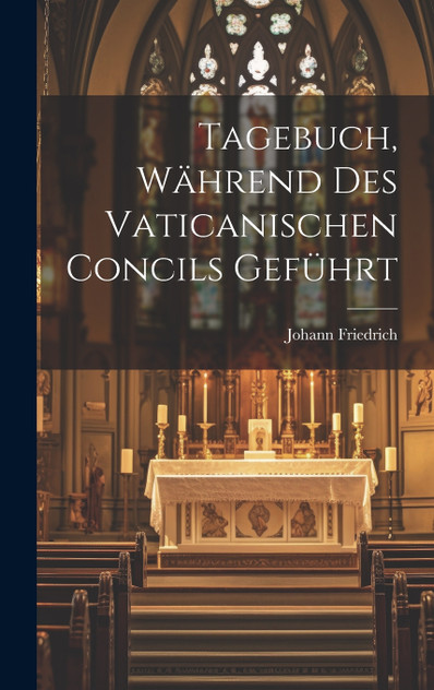 Tagebuch, Während Des Vaticanischen Concils Geführt Tagebuch, Während Des Vaticanischen Concils Geführt