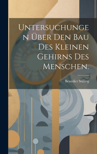 Untersuchungen über den Bau des kleinen Gehirns des Menschen. Untersuchungen über den Bau des kleinen Gehirns des Menschen.