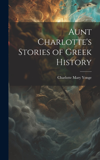 Aunt Charlotte's Stories of Greek History Aunt Charlotte's Stories of Greek History