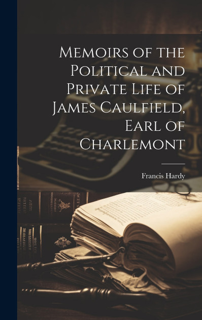 Memoirs of the Political and Private Life of James Caulfield, Earl of Charlemont