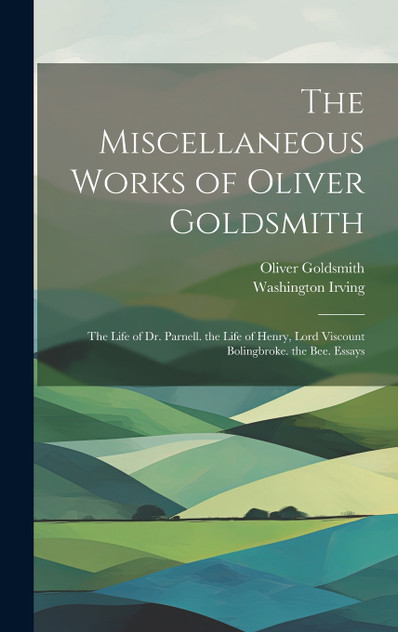 The Miscellaneous Works of Oliver Goldsmith The Miscellaneous Works of Oliver Goldsmith