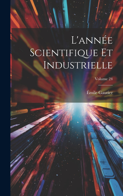 L'année Scientifique Et Industrielle; Volume 24 L'année Scientifique Et Industrielle; Volume 24