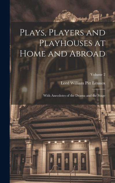 Plays, Players and Playhouses at Home and Abroad Plays, Players and Playhouses at Home and Abroad