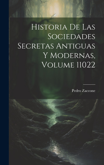 Historia De Las Sociedades Secretas Antiguas Y Modernas, Volume 11022 Historia De Las Sociedades Secretas Antiguas Y Modernas, Volume 11022