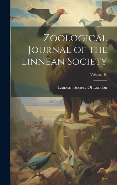 Zoological Journal of the Linnean Society; Volume 16 Zoological Journal of the Linnean Society; Volume 16