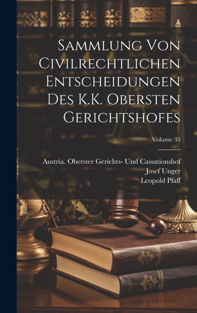 Sammlung Von Civilrechtlichen Entscheidungen Des K.K. Obersten Gerichtshofes; Volume 35 Sammlung Von Civilrechtlichen Entscheidungen Des K.K. Obersten Gerichtshofes; Volume 35