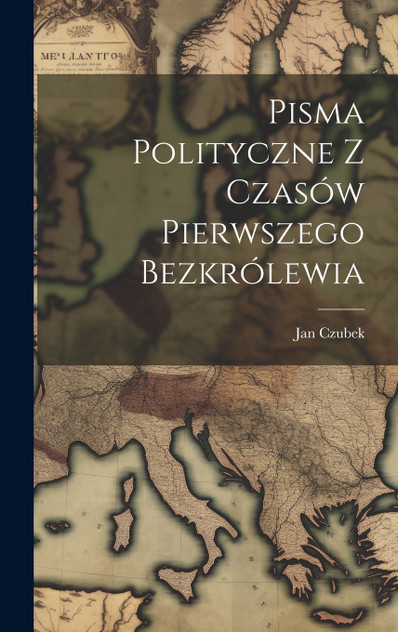Pisma Polityczne Z Czasów Pierwszego Bezkrólewia Pisma Polityczne Z Czasów Pierwszego Bezkrólewia