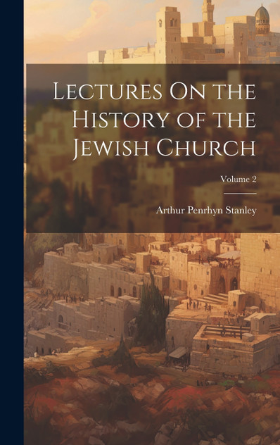 Lectures On the History of the Jewish Church; Volume 2 Lectures On the History of the Jewish Church; Volume 2
