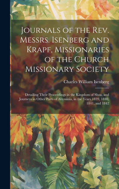 Journals of the Rev. Messrs. Isenberg and Krapf, Missionaries of the Church Missionary Society Journals of the Rev. Messrs. Isenberg and Krapf, Missionaries of the Church Missionary Society