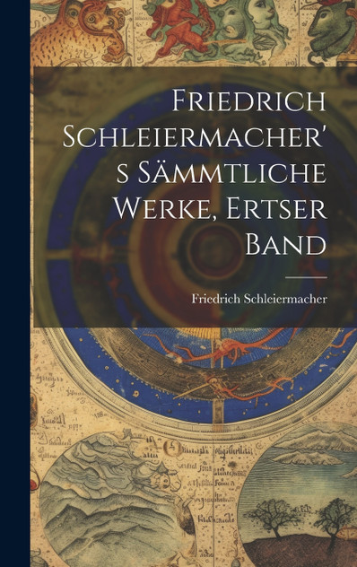 Friedrich Schleiermacher's Sämmtliche Werke, Ertser Band Friedrich Schleiermacher's Sämmtliche Werke, Ertser Band
