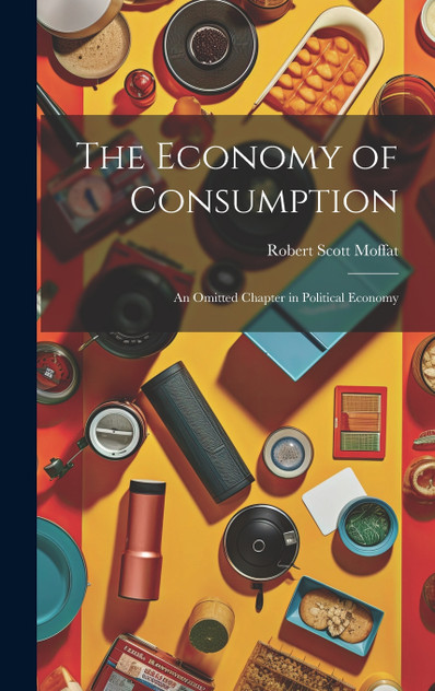 The Economy of Consumption The Economy of Consumption