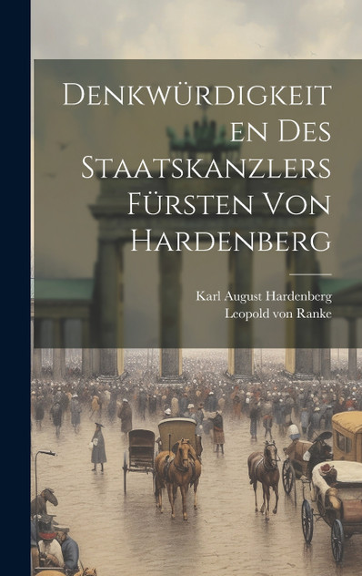 Denkwürdigkeiten des Staatskanzlers Fürsten von Hardenberg Denkwürdigkeiten des Staatskanzlers Fürsten von Hardenberg