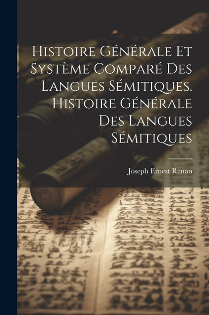 Histoire Générale Et Système Comparé Des Langues Sémitiques. Histoire Générale Des Langues Sémitiques Histoire Générale Et Système Comparé Des Langues Sémitiques. Histoire Générale Des Langues Sémitiques