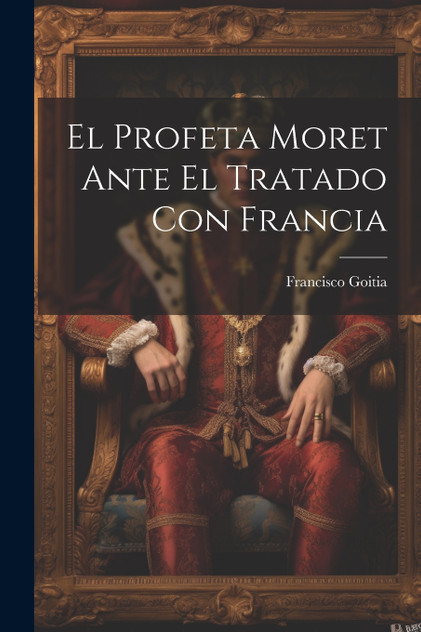 El Profeta Moret Ante El Tratado Con Francia El Profeta Moret Ante El Tratado Con Francia