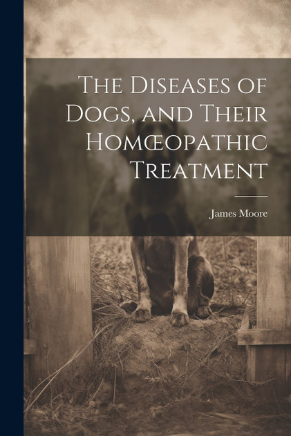 The Diseases of Dogs, and Their Homœopathic Treatment The Diseases of Dogs, and Their Homœopathic Treatment