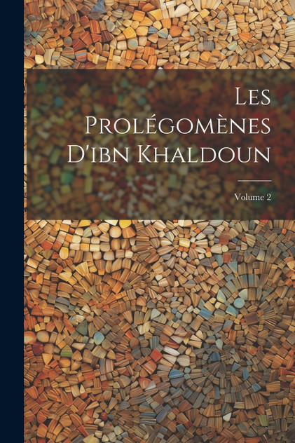 Les Prolégomènes D'ibn Khaldoun; Volume 2 Les Prolégomènes D'ibn Khaldoun; Volume 2