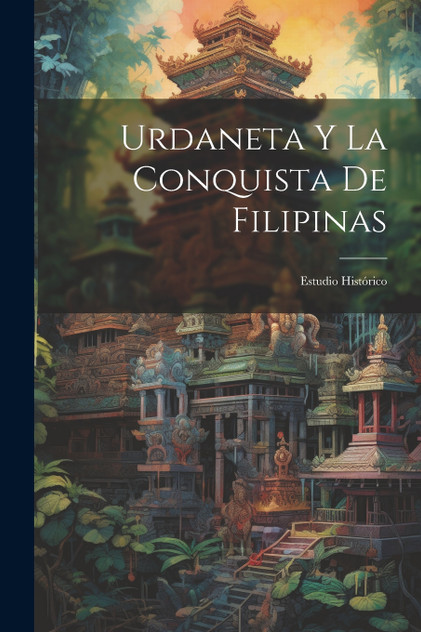 Urdaneta Y La Conquista De Filipinas Urdaneta Y La Conquista De Filipinas