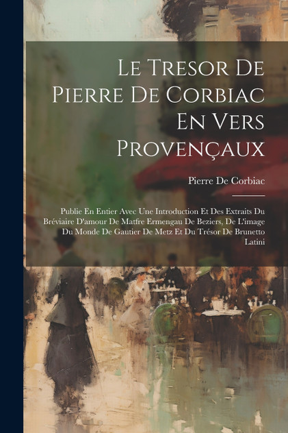 Le Tresor De Pierre De Corbiac En Vers Provençaux