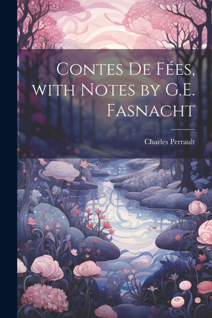 Contes De Fées, with Notes by G.E. Fasnacht Contes De Fées, with Notes by G.E. Fasnacht