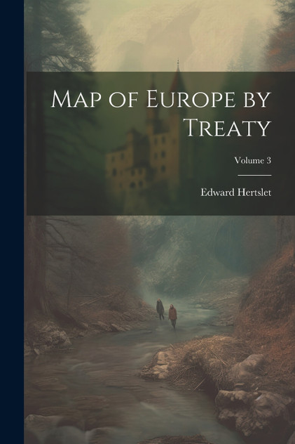 Map of Europe by Treaty; Volume 3 Map of Europe by Treaty; Volume 3