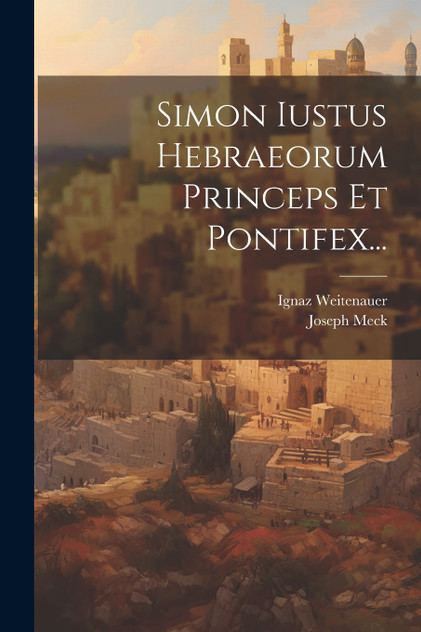 Simon Iustus Hebraeorum Princeps Et Pontifex... Simon Iustus Hebraeorum Princeps Et Pontifex...