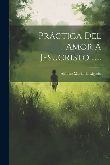 Práctica Del Amor Á Jesucristo ...... Práctica Del Amor Á Jesucristo ......