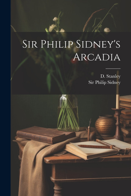 Sir Philip Sidney's Arcadia Sir Philip Sidney's Arcadia