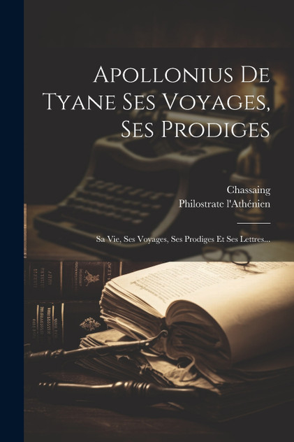 Apollonius De Tyane Ses Voyages, Ses Prodiges Apollonius De Tyane Ses Voyages, Ses Prodiges