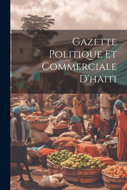Gazette Politique Et Commerciale D'haiti Gazette Politique Et Commerciale D'haiti