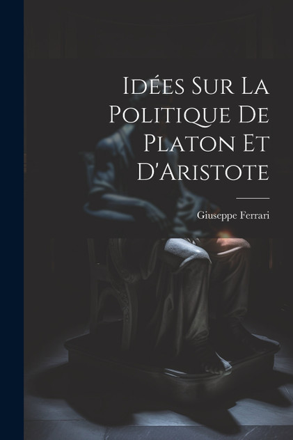 Idées sur la Politique de Platon et D'Aristote Idées sur la Politique de Platon et D'Aristote