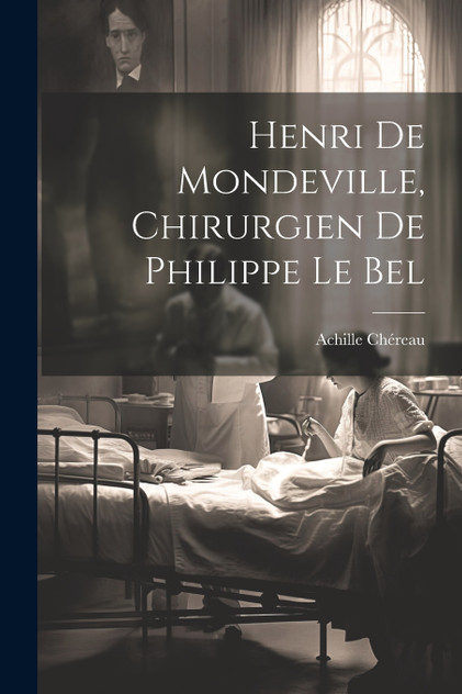 Henri De Mondeville, Chirurgien De Philippe Le Bel