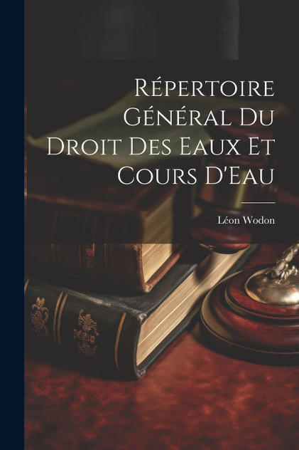 Répertoire Général Du Droit Des Eaux Et Cours D'Eau Répertoire Général Du Droit Des Eaux Et Cours D'Eau