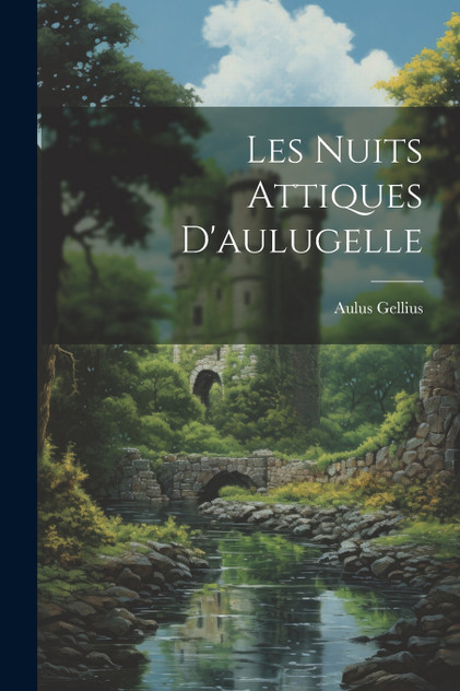 Les Nuits Attiques D'aulugelle Les Nuits Attiques D'aulugelle