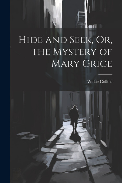 Hide and Seek, Or, the Mystery of Mary Grice Hide and Seek, Or, the Mystery of Mary Grice