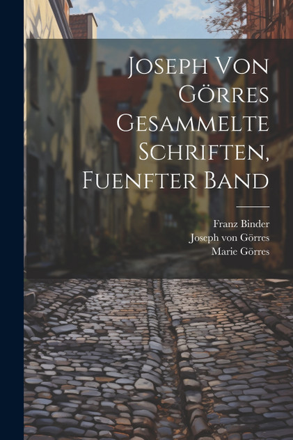 Joseph Von Görres Gesammelte Schriften, Fuenfter Band Joseph Von Görres Gesammelte Schriften, Fuenfter Band