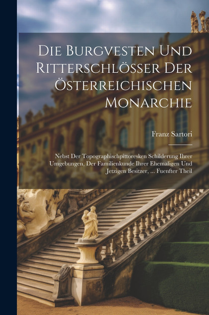 Die Burgvesten Und Ritterschlösser Der Österreichischen Monarchie Die Burgvesten Und Ritterschlösser Der Österreichischen Monarchie
