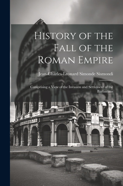 History of the Fall of the Roman Empire History of the Fall of the Roman Empire