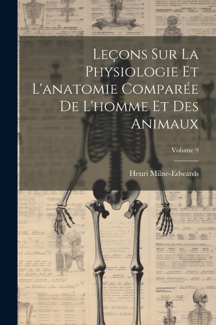 Leçons Sur La Physiologie Et L'anatomie Comparée De L'homme Et Des Animaux; Volume 9 Leçons Sur La Physiologie Et L'anatomie Comparée De L'homme Et Des Animaux; Volume 9