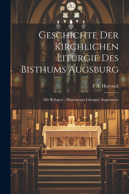 Geschichte Der Kirchlichen Liturgie Des Bisthums Augsburg