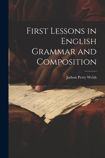 First Lessons in English Grammar and Composition First Lessons in English Grammar and Composition