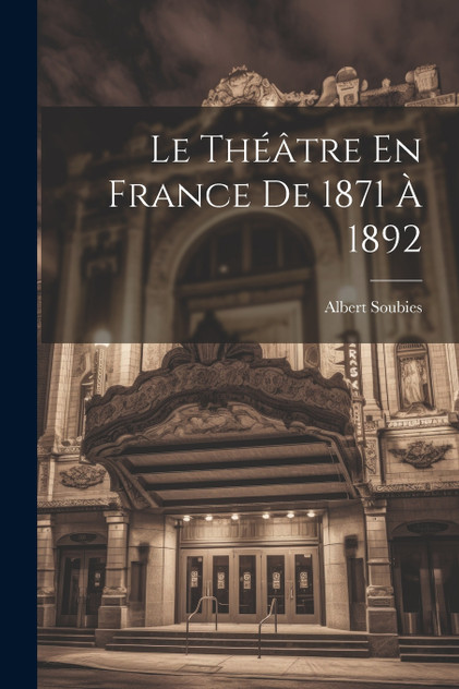 Le Théâtre En France De 1871 À 1892 Le Théâtre En France De 1871 À 1892