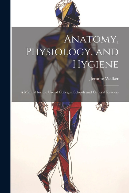 Anatomy, Physiology, and Hygiene Anatomy, Physiology, and Hygiene